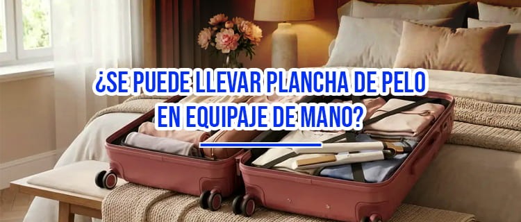 ¿Se puede llevar plancha de pelo en equipaje de mano?